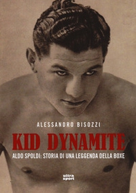 Kid Dynamite. Aldo Spoldi: storia di una leggenda della boxe - Librerie.coop Kid Dynamite. Aldo Spoldi: storia di una leggenda della boxe - Librerie.coop