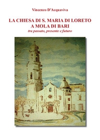 La chiesa di S. Maria di Loreto a Mola di Bari tra passato, presente e futuro - Librerie.coop