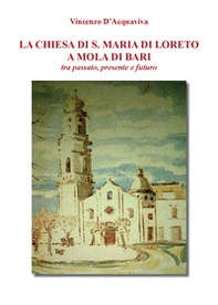 La chiesa di S. Maria di Loreto a Mola di Bari tra passato, presente e futuro - Librerie.coop La chiesa di S. Maria di Loreto a Mola di Bari tra passato, presente e futuro - Librerie.coop