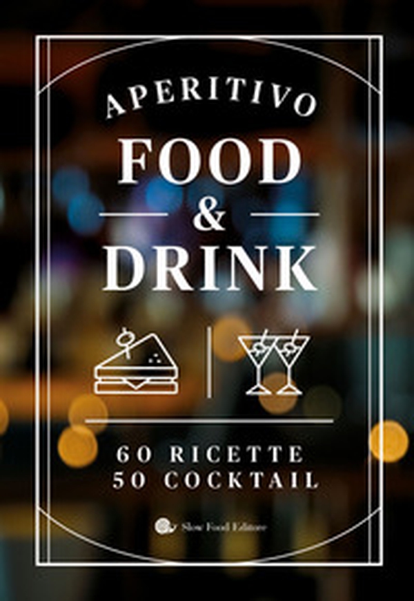 Aperitivo food and drink. 60 Ricette, 50 cocktail - Librerie.coop Aperitivo food and drink. 60 Ricette, 50 cocktail - Librerie.coop