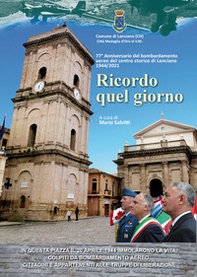 Ricordo quel giorno. 77° Anniversario del bombardamento aereo del centro storico di Lanciano 1944/2021 - Librerie.coop