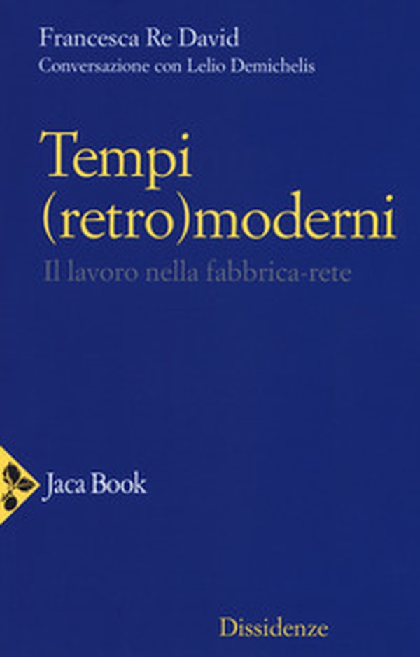 Tempi (retro)moderni. Il lavoro nella fabbrica-rete - Librerie.coop Tempi (retro)moderni. Il lavoro nella fabbrica-rete - Librerie.coop