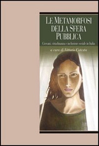 Le metamorfosi della sfera pubblica. Giovani, cittadinanza e inclusione sociale in Italia - Librerie.coop