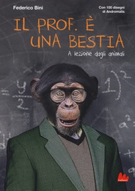 Il prof. è una bestia. A lezione dagli animali - Librerie.coop