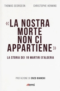 La nostra morte non ci appartiene. La storia dei 19 martiri d'Algeria - Librerie.coop La nostra morte non ci appartiene. La storia dei 19 martiri d'Algeria - Librerie.coop