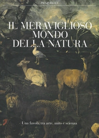 Il meraviglioso mondo della natura. Una favola tra arte, mito e scienza. Catalogo della mostra (Milano, 13 marzo-14 luglio 2019) - Librerie.coop