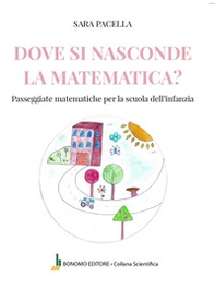 Dove si nasconde la matematica. Passeggiate matematiche per la scuola dell'infanzia - Librerie.coop