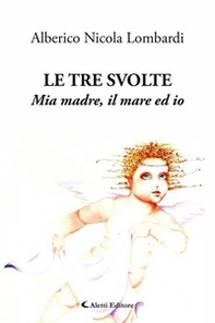 Le tre svolte. Mia madre, il mare ed io - Librerie.coop