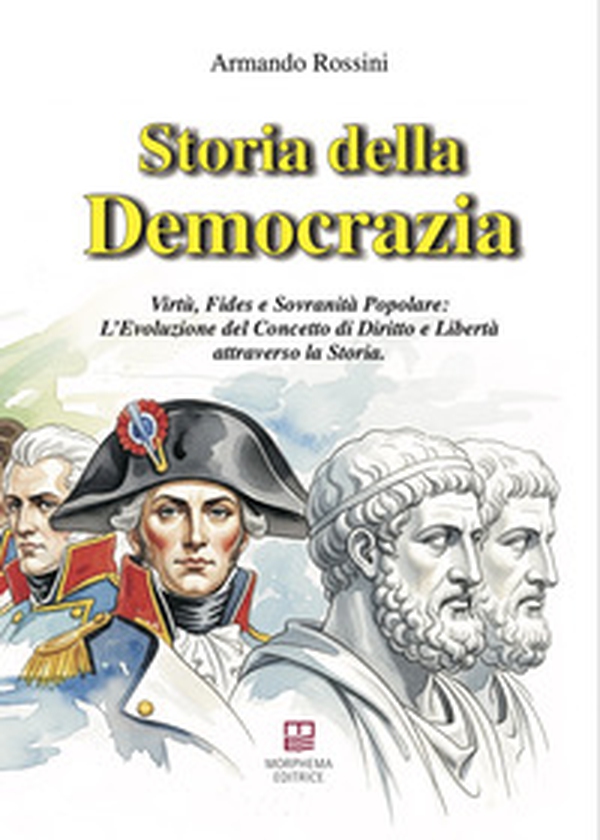 Storia della democrazia. Virtù, fides e sovranità popolare: L'evoluzione del concetto di diritto e libertà attraverso la storia - Librerie.coop
