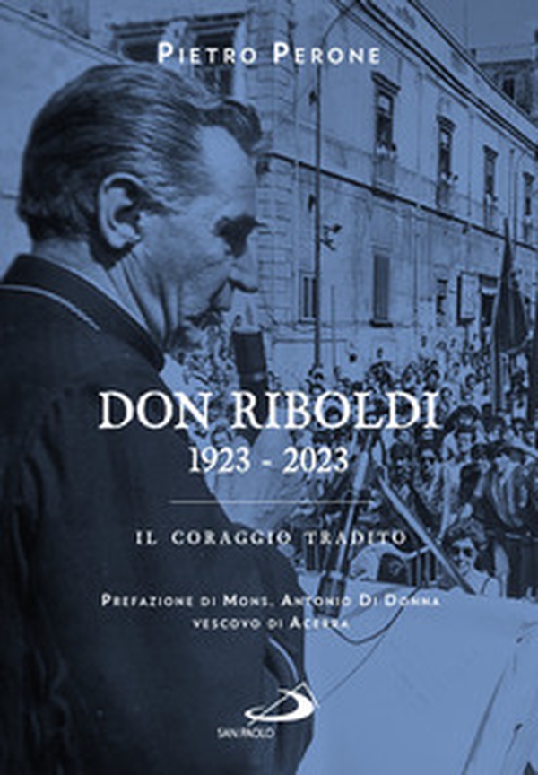 Don Riboldi. 1923-2023. Il coraggio tradito - Librerie.coop Don Riboldi. 1923-2023. Il coraggio tradito - Librerie.coop