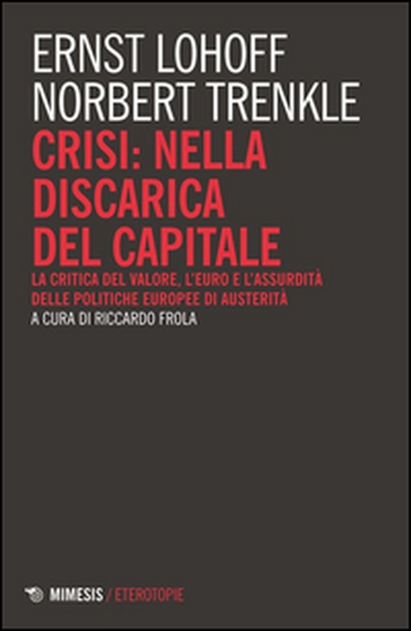 Crisi: nella discarica del capitale. La critica del valore, l'euro e l'assurdità delle politiche europee di austerità - Librerie.coop Crisi: nella discarica del capitale. La critica del valore, l'euro e l'assurdità delle politiche europee di austerità - Librerie.coop