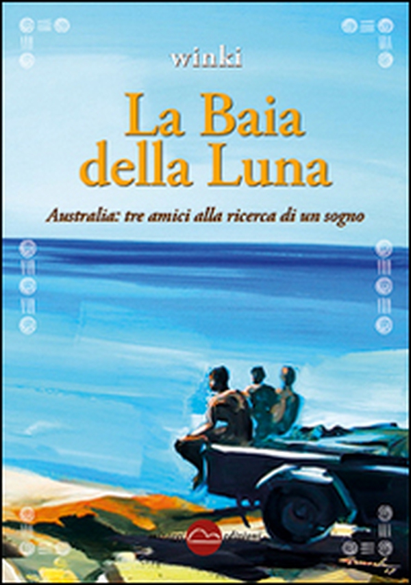 La baia della luna. Australia: tre amici alla ricerca di un sogno - Librerie.coop La baia della luna. Australia: tre amici alla ricerca di un sogno - Librerie.coop