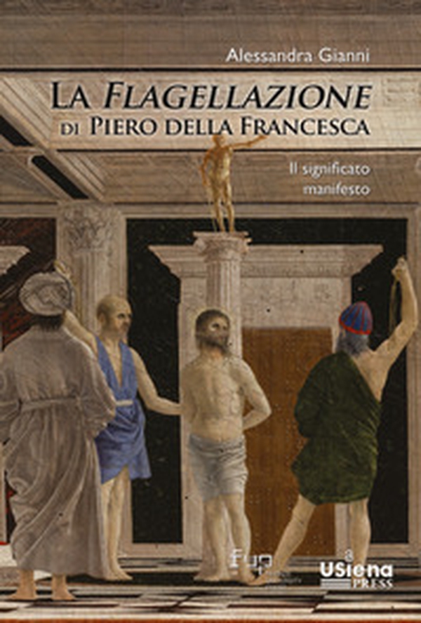 La flagellazione di Piero della Francesca. Il significato manifesto - Librerie.coop La flagellazione di Piero della Francesca. Il significato manifesto - Librerie.coop