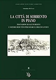 La città di Sorrento in piano. Trattazione di alcuni rilievi e metodo deduttivo per datare il disegno antico - Librerie.coop