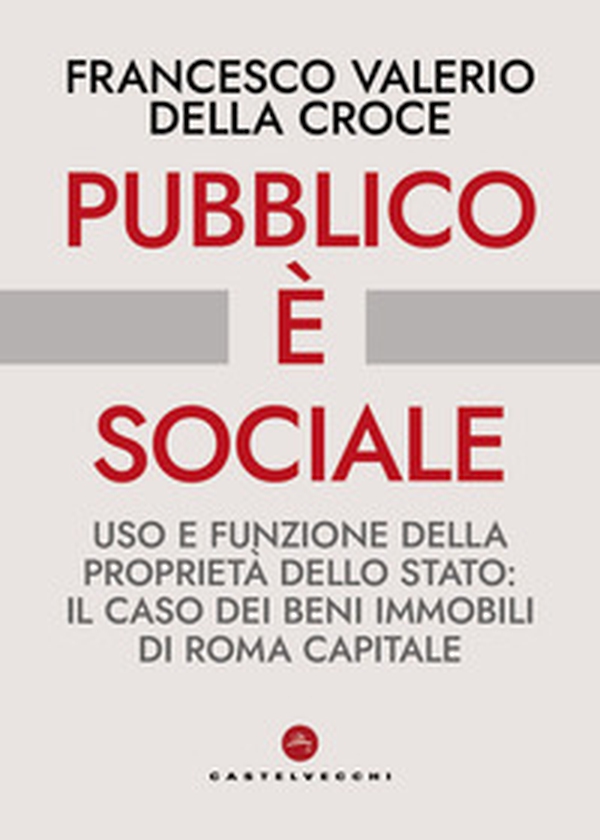 Pubblico è sociale. Uso e funzione della proprietà dello Stato: il caso dei beni immobili di Roma Capitale - Librerie.coop