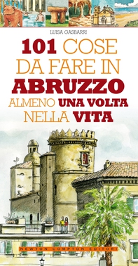 101 cose da fare in Abruzzo almeno una volta nella vita - Librerie.coop 101 cose da fare in Abruzzo almeno una volta nella vita - Librerie.coop