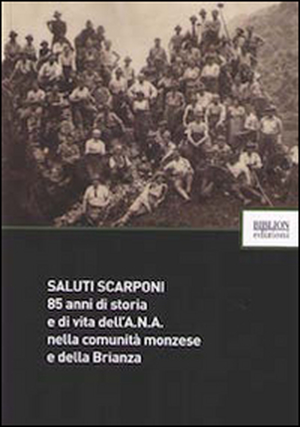 Saluti scarponi. 85 anni di storia e di vita dell'A.N.A. nella comunità monzese e della Brianza - Librerie.coop