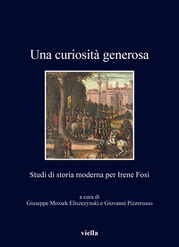 Una curiosità generosa. Studi di storia moderna per Irene Fosi - Librerie.coop Una curiosità generosa. Studi di storia moderna per Irene Fosi - Librerie.coop