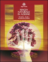 Magia naturale in azione. Tecniche, rituali e incantesimi positivi - Librerie.coop