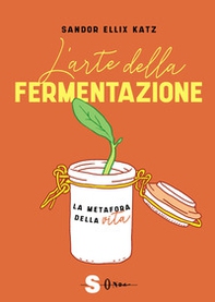 L'arte della fermentazione. La metafora della vita - Librerie.coop