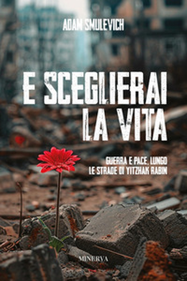E sceglierai la vita. Guerra e pace lungo le strade di Yitzhak Rabin - Librerie.coop