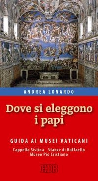 Dove si eleggono i papi. Guida ai Musei Vaticani, Cappella Sistina, Stanze di Raffaello e Museo Pio-Cristiano - Librerie.coop Dove si eleggono i papi. Guida ai Musei Vaticani, Cappella Sistina, Stanze di Raffaello e Museo Pio-Cristiano - Librerie.coop