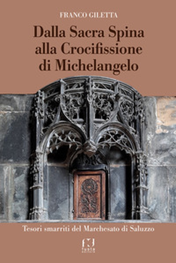 Dalla Sacra Spina alla Crocifissione di Michelangelo. Tesori smarriti del Marchesato di Saluzzo - Librerie.coop Dalla Sacra Spina alla Crocifissione di Michelangelo. Tesori smarriti del Marchesato di Saluzzo - Librerie.coop