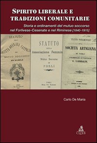 Spirito liberale e tradizioni comunitarie. Storia e ordinamenti del mutuo soccorso nel forlivese-cesenate e nel riminese (1840-1915) - Librerie.coop