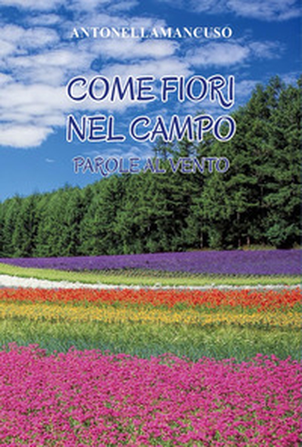 Come fiori nel campo. Parole al vento - Librerie.coop Come fiori nel campo. Parole al vento - Librerie.coop