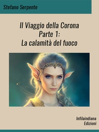 La calamità del fuoco. Il viaggio della corona - Vol. 1 - Librerie.coop