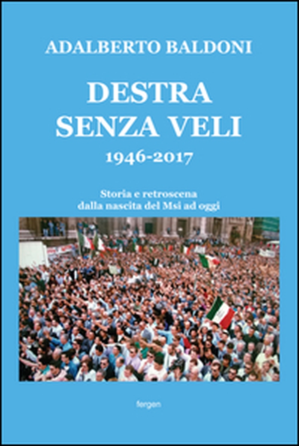 Destra senza veli 1946-2017. Storia e retroscena dalla nascita del Msi ad oggi - Librerie.coop Destra senza veli 1946-2017. Storia e retroscena dalla nascita del Msi ad oggi - Librerie.coop