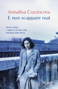 E non scappare mai. Miriam Mafai, i segreti e le lotte nella tempesta della storia - Librerie.coop