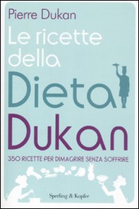 Le ricette della dieta Dukan. 350 ricette per dimagrire senza soffrire - Librerie.coop