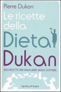 Le ricette della dieta Dukan. 350 ricette per dimagrire senza soffrire - Librerie.coop