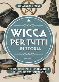 Wicca per tutti... in teoria. Storia, principi e filosofia della stregoneria contemporanea - Vol. 1 - Librerie.coop