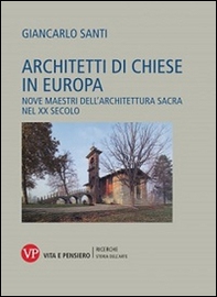 Architetti di chiese in Europa. Nove maestri dell'architettura sacra nel XX secolo - Librerie.coop