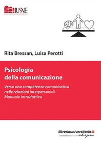 Psicologia della comunicazione. Verso una competenza comunicativa nelle relazioni interpersonali. Manuale introduttivo - Librerie.coop