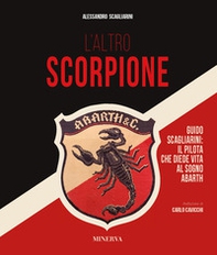L'altro scorpione. Guido Scagliarini: il pilota che diede vita al sogno Abarth - Librerie.coop