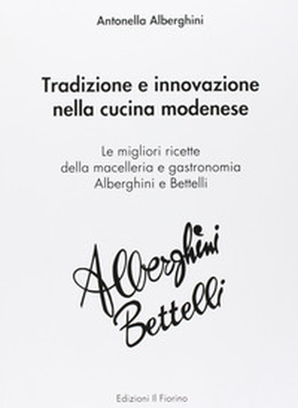 Tradizione e innovazione nella cucina modenese. Le migliori ricette della macelleria e gastronomia Alberghini e Bettelli - Librerie.coop Tradizione e innovazione nella cucina modenese. Le migliori ricette della macelleria e gastronomia Alberghini e Bettelli - Librerie.coop