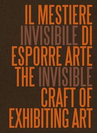 Il mestiere invisibile di esporre arte. Ediz. italiana e inglese - Librerie.coop