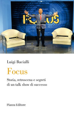 Focus. Storia, retroscena e segreti di un talk show di successo - Librerie.coop