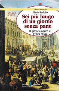 Sei più lungo di un giorno senza pane. Il giovane amico di Pietro Micca - Librerie.coop