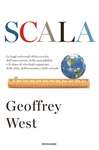 Scala. Le leggi universali della crescita, dell'innovazione, della sostenibilità e il ritmo di vita degli organismi, delle città, dell'economia e delle aziende - Librerie.coop