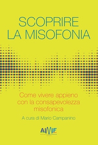 Scoprire la misofonia. Come vivere appieno con la consapevolezza misofonica - Librerie.coop