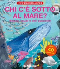 Chi c'è sotto al mare? Balene, squali e altri pesciolini. Le mie prime domandine - Librerie.coop