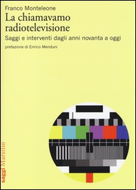 La chiamavamo radiotelevisione. Saggi e interventi dagli anni novanta a oggi - Librerie.coop