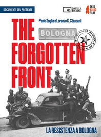 The forgotten front. La resistenza a Bologna Un film di Paolo Soglia e Lorenzo K. Stanzani. DVD - Librerie.coop