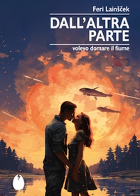 Dall'altra parte. Volevo domare il fiume - Librerie.coop