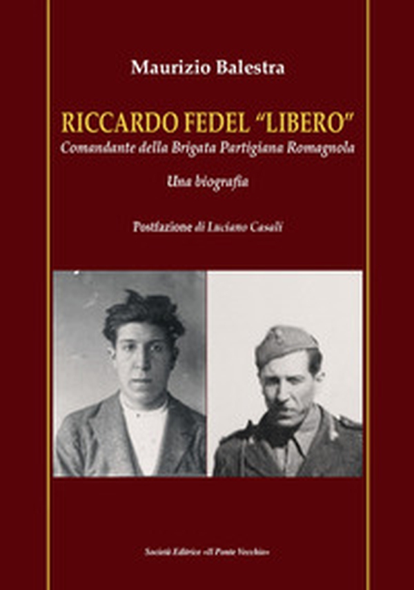 Riccardo Fedel «Libero». Comandante della Brigata Partigiana Romagnola. Una biografia - Librerie.coop Riccardo Fedel «Libero». Comandante della Brigata Partigiana Romagnola. Una biografia - Librerie.coop
