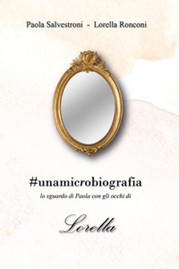 #unamicrobiografia. Lo sguardo di Paola con gli occhi di Lorella - Librerie.coop #unamicrobiografia. Lo sguardo di Paola con gli occhi di Lorella - Librerie.coop